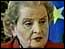 [ Dr. Mardeleine Albright, former U.S. Secretary of State ]